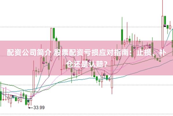 配资公司简介 股票配资亏损应对指南：止损、补仓还是认赔？