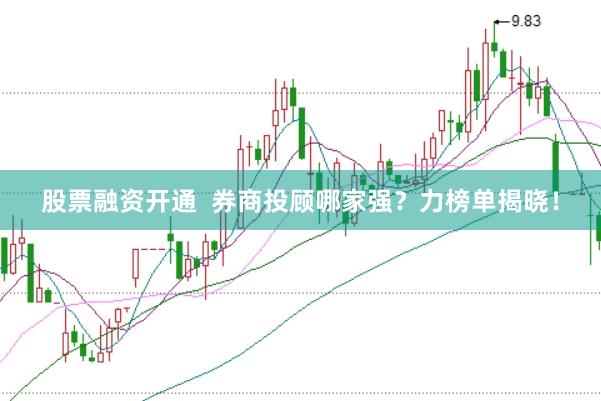 股票融资开通  券商投顾哪家强？力榜单揭晓！