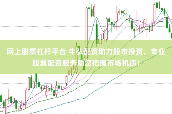 网上股票杠杆平台 牛弘配资助力股市投资，专业股票配资服务助您把握市场机遇！