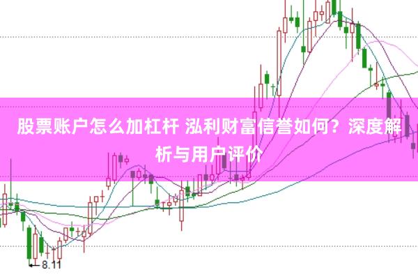 股票账户怎么加杠杆 泓利财富信誉如何？深度解析与用户评价