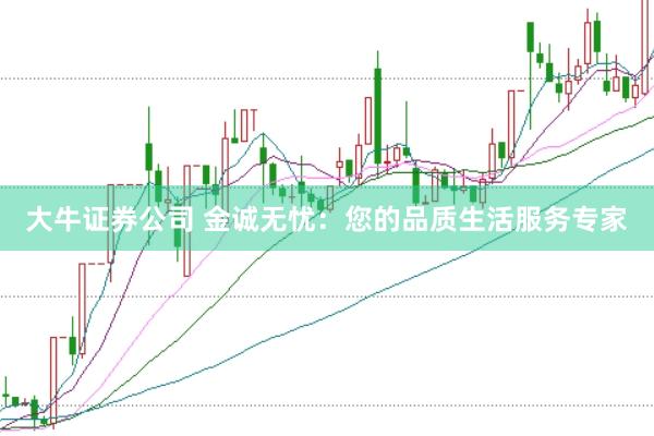 大牛证券公司 金诚无忧：您的品质生活服务专家