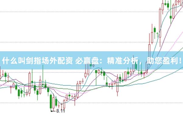 什么叫剑指场外配资 必赢盘：精准分析，助您盈利！