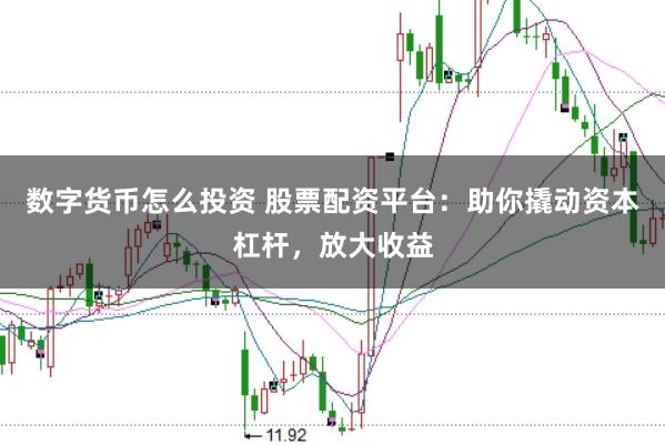 数字货币怎么投资 股票配资平台：助你撬动资本杠杆，放大收益