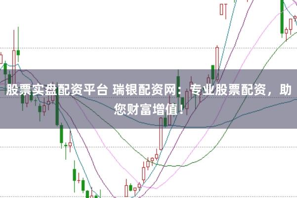 股票实盘配资平台 瑞银配资网：专业股票配资，助您财富增值！