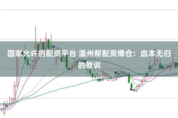 国家允许的配资平台 温州帮配资爆仓：血本无归的教训