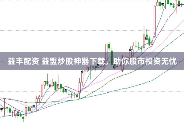 益丰配资 益盟炒股神器下载，助你股市投资无忧