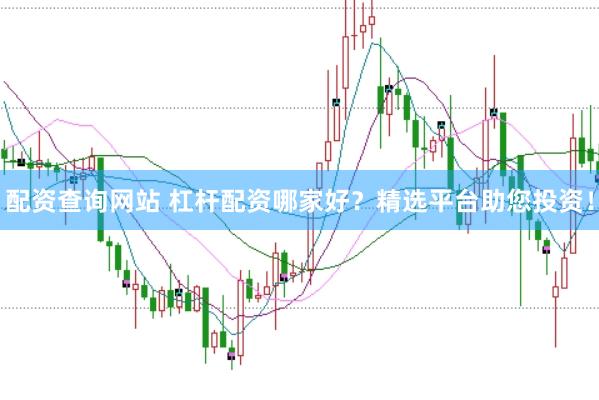 配资查询网站 杠杆配资哪家好？精选平台助您投资！