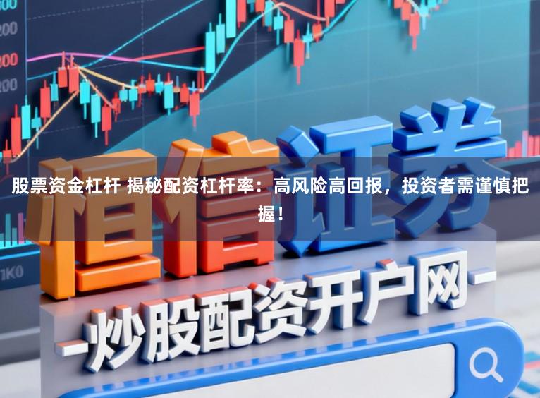 股票资金杠杆 揭秘配资杠杆率：高风险高回报，投资者需谨慎把握！