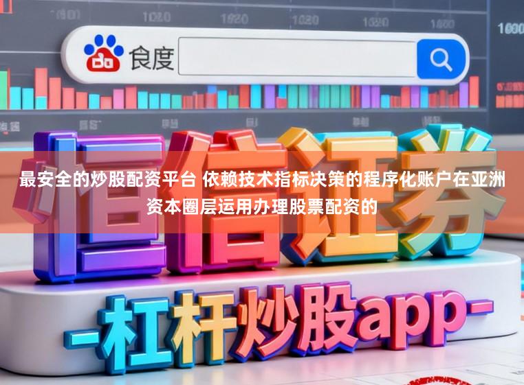 最安全的炒股配资平台 依赖技术指标决策的程序化账户在亚洲资本圈层运用办理股票配资的