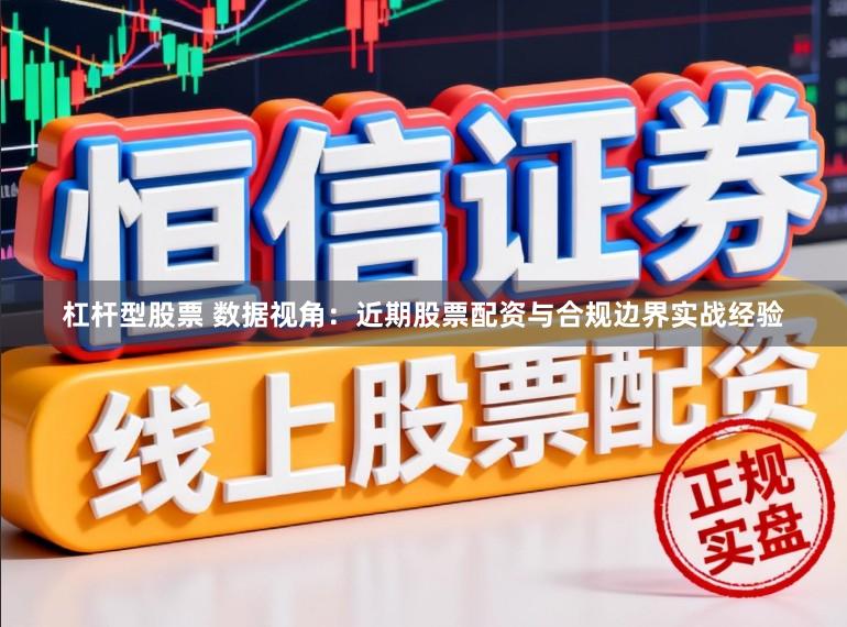 杠杆型股票 数据视角：近期股票配资与合规边界实战经验