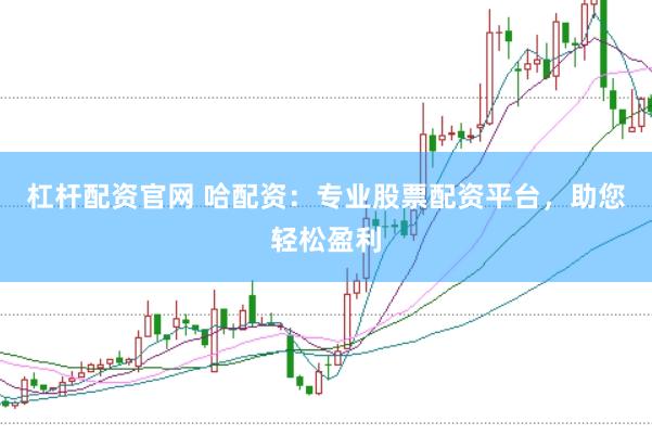 杠杆配资官网 哈配资：专业股票配资平台，助您轻松盈利
