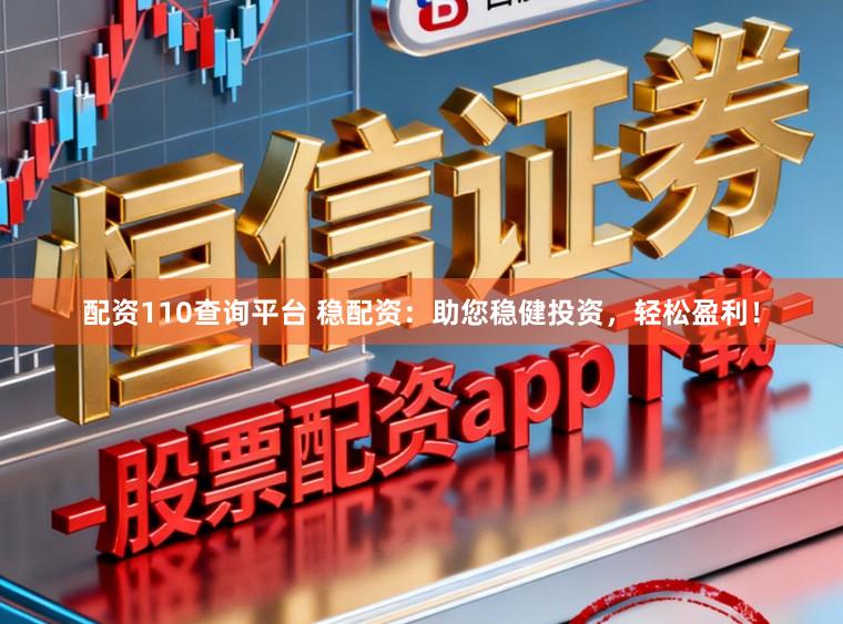 配资110查询平台 稳配资：助您稳健投资，轻松盈利！