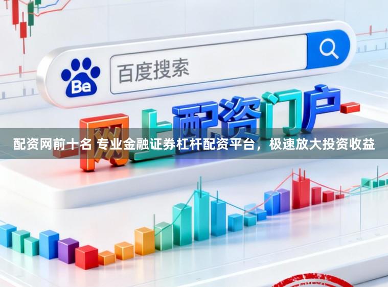 配资网前十名 专业金融证券杠杆配资平台，极速放大投资收益