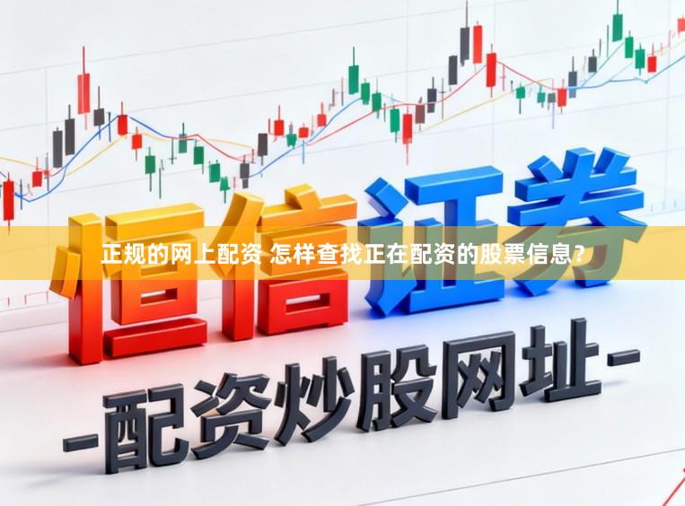 正规的网上配资 怎样查找正在配资的股票信息？