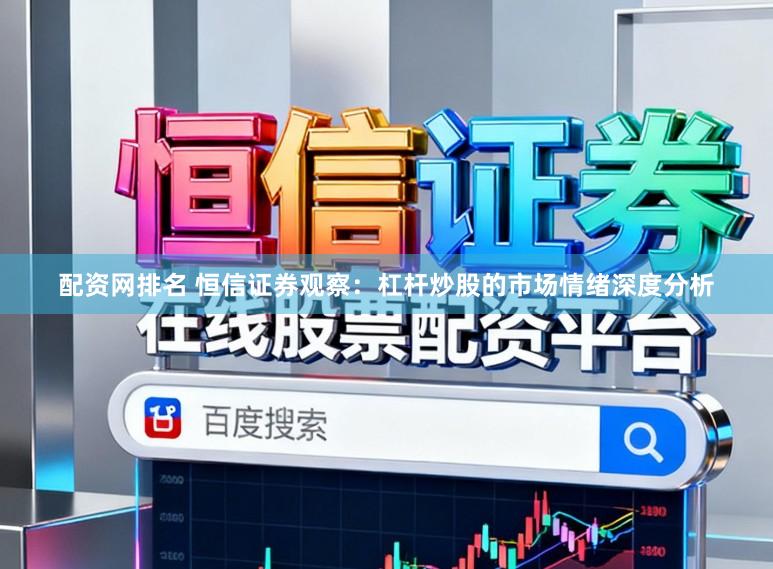 配资网排名 恒信证券观察：杠杆炒股的市场情绪深度分析