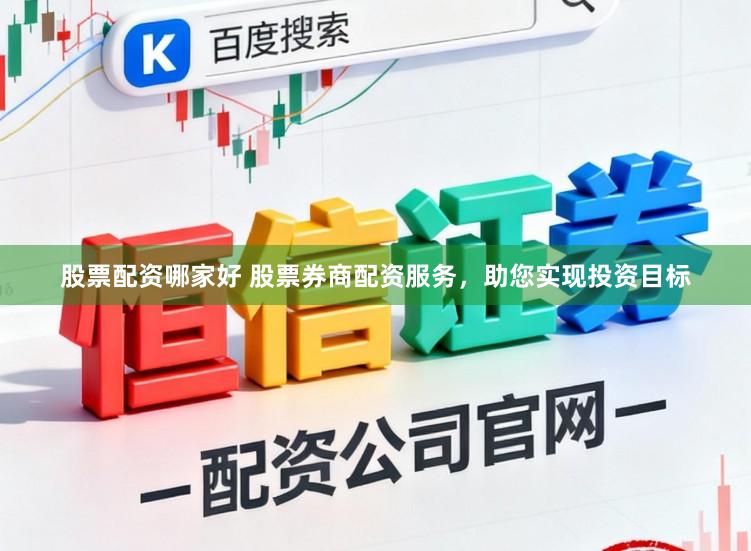 股票配资哪家好 股票券商配资服务，助您实现投资目标