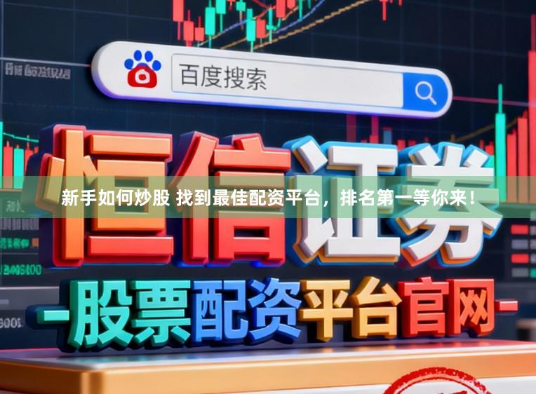 新手如何炒股 找到最佳配资平台，排名第一等你来！