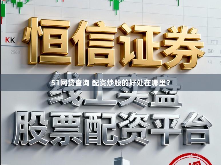 51网贷查询 配资炒股的好处在哪里？